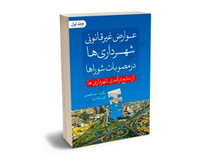 عوارض غیر قانونی شهرداری ها در مصوبات شوراها از منابع درآمدی شهرداری ها امید محمدی (جلد اول)